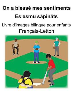 Français-Letton on a Blessé Mes Sentiments/Es Esmu Sāpināts Livre d'images Bilingue Pour Enfants