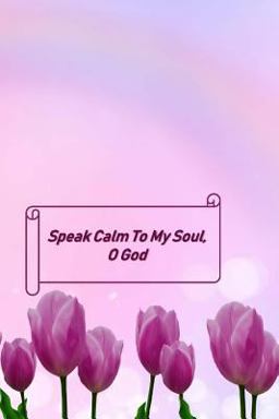 Speak Calm to My Soul, o God