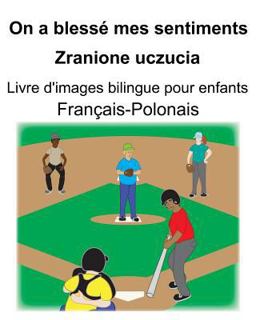Français-Polonais on a Blessé Mes Sentiments/Zranione Uczucia Livre d'images Bilingue Pour Enfants