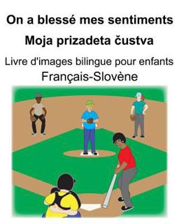Français-Slovène on a Blessé Mes Sentiments/Moja Prizadeta čustva Livre d'images Bilingue Pour Enfants