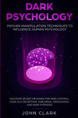 Dark Psychology: Proven Manipulation Techniques to Influence Human Psychology