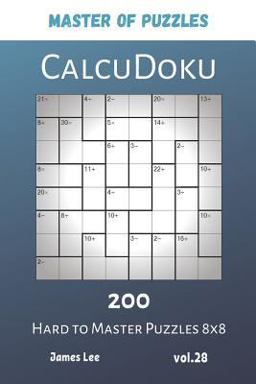 Master of Puzzles - CalcuDoku 200 Hard to Master Puzzles 8x8 Vol. 28