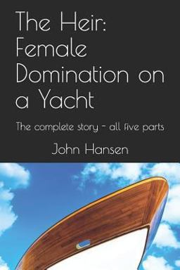 The Heir: Female Domination on a Yacht The Heir: Female Domination on a Yacht