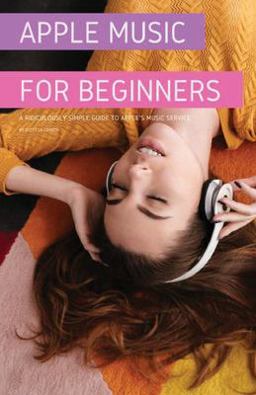 Apple Music for Beginners A Ridiculously Simple Guide to Apple's Music Service 1st 9781087812939 Front Cover