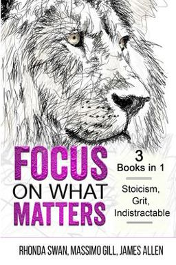 Focus on What Matters - 3 Books in 1 - Stoicism, Grit, Indistractable