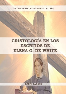 Cristologï¿½a en Los Escritos de Elena G. de White (la Naturaleza de Cristo, la Cruz de Cristo, Cristologï¿½a Adventista y el Mensaje de 1888 Clarificado) 1st 9781087953199 Front Cover