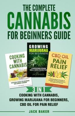 The Complete Cannabis for Beginners Guide The Complete Cannabis for Beginners Guide