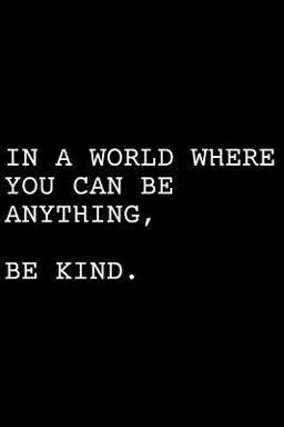 In a World Where You Can Be Anything, Be Kind