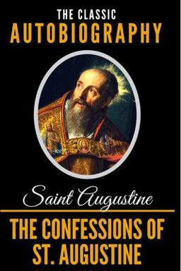 The Confessions of St. Augustine - the Classic Autobiography