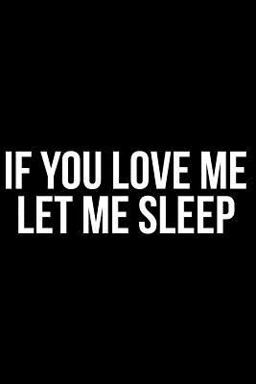 If You Love Me Let Me Sleep
