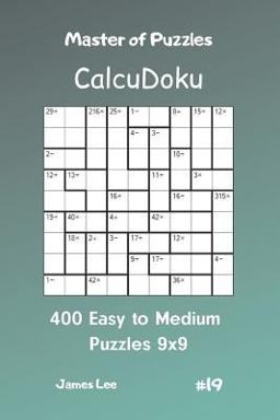 Master of Puzzles CalcuDoku - 400 Easy to Medium Puzzles 9x9 Vol. 19