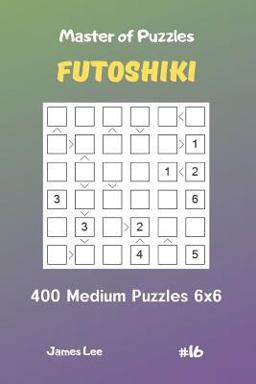 Master of Puzzles Futoshiki - 400 Medium Puzzles 6x6 Vol. 16