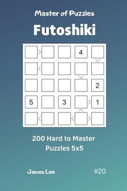 Master of Puzzles Futoshiki - 200 Hard to Master Puzzles 5x5 Vol. 20