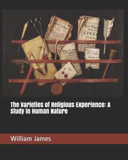 The Varieties of Religious Experience: a Study in Human Nature