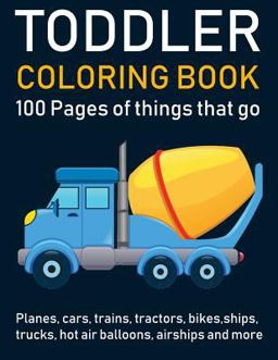 Toddler Coloring Book: 100 Pages of Things That Go