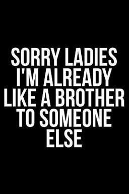 Sorry Ladies I'm Already Like a Brother to Someone Else