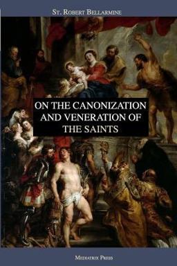 On the Canonization and Veneration of the Saints On the Canonization and Veneration of the Saints
