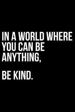 In a World Where You Can Be Anything, Be Kind