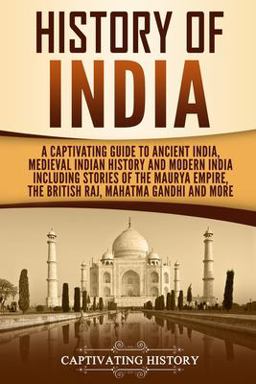 History of India A Captivating Guide to Ancient India, Medieval Indian History, and Modern India Including Stories of the Maurya Empire, the British Raj, Mahatma Gandhi, and More  9781091101746 Front Cover