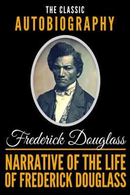 Narrative of the Life of Frederick Douglass - the Classic Autobiography
