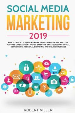 Social Media Marketing 2019: How to Brand Yourself Online Through Facebook, Twitter, YouTube and Instagram - Highly Effective Strategies for Digital Networking, Personal Branding, and Online Influence