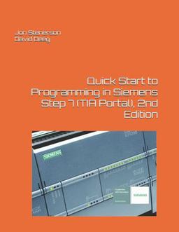 Quick Start to Programming in Siemens Step 7 (TIA Portal), 2nd Edition Quick Start to Programming in Siemens Step 7 (TIA Portal), 2nd Edition