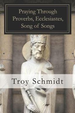 Praying Through Proverbs, Ecclesiastes, Song of Songs
