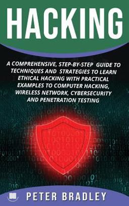 Hacking: a Comprehensive, Step-By-Step Guide to Techniques and Strategies to Learn Ethical Hacking with Practical Examples to Computer Hacking, Wireless Network, Cybersecurity and Penetration Test