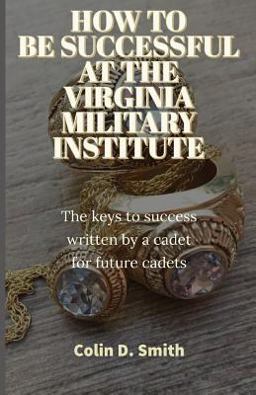 How to Be Successful at the Virginia Military Institute How to Be Successful at the Virginia Military Institute
