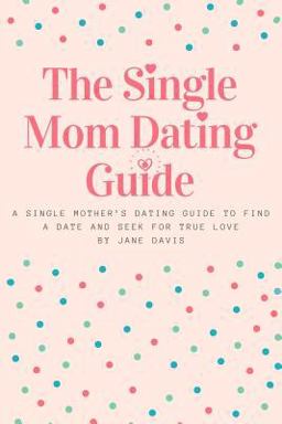 The Smart Single Mom Dating Guide