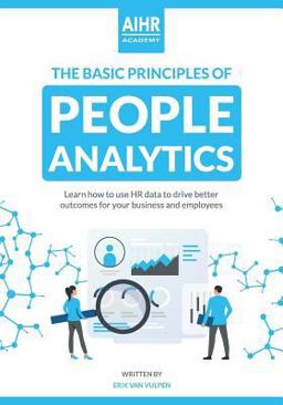 Basic Principles of People Analytics Learn How to Use HR Data to Drive Better Outcomes for Your Business and Employees  9781097268757 Front Cover