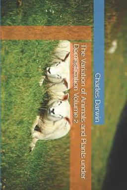 The Variation of Animals and Plants under Domestication Volume 2 The Variation of Animals and Plants under Domestication Volume 2