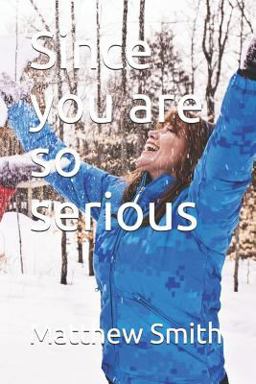 Since You Are So Serious