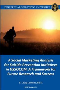 A Social Marketing Analysis for Suicide Prevention Initiatives in USSOCOM: a Framework for Future Research and Success