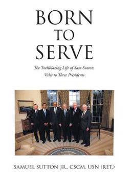 Born to Serve The Trailblazing Life of Sam Sutton, Valet to Three Presidents  9781098075286 Front Cover