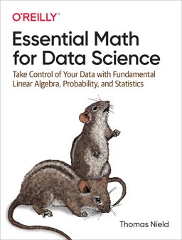 Essential Math for Data Science Take Control of Your Data with Fundamental Linear Algebra, Probability, and Statistics  9781098102937 Front Cover
