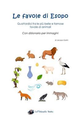 Favole Di Esopo - Quattordici Fra le Piï¿½ Belle e Famose Favole Di Animali Con Dizionario per Immagini  9781098815479 Front Cover