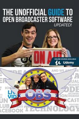 The Unofficial Guide to Open Broadcaster Software The Unofficial Guide to Open Broadcaster Software