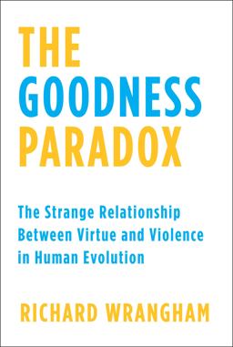 Goodness Paradox The Strange Relationship Between Virtue and Violence in Human Evolution  9781101870907 Front Cover