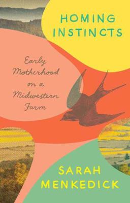 Homing Instincts Early Motherhood on a Midwestern Farm  9781101871416 Front Cover