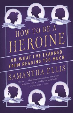 How to Be a Heroine Or, What I've Learned from Reading Too Much  9781101872093 Front Cover