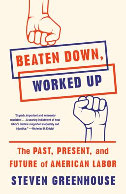 Beaten down, Worked Up The Past, Present, and Future of American Labor  9781101872796 Front Cover