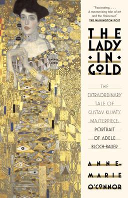 Lady in Gold The Extraordinary Tale of Gustav Klimt's Masterpiece, Portrait of Adele Bloch-Bauer  9781101873120 Front Cover