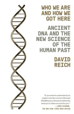 Who We Are and How We Got Here Ancient DNA and the New Science of the Human Past  9781101873465 Front Cover