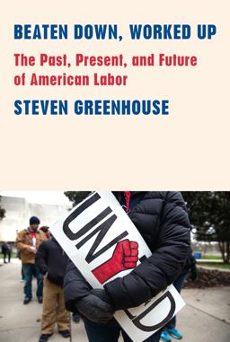 Beaten down, Worked Up The Past, Present, and Future of American Labor  9781101874431 Front Cover