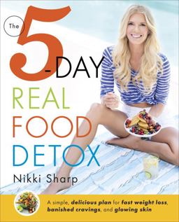 5-Day Real Food Detox A Simple, Delicious Plan for Fast Weight Loss, Banished Cravings, and Glowing Skin  9781101886922 Front Cover