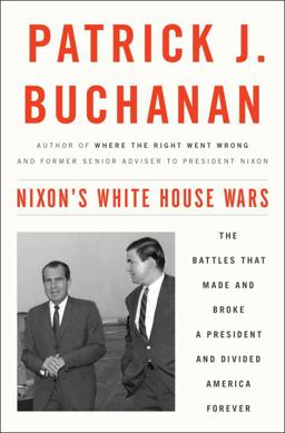 Nixon's White House Wars The Battles That Made and Broke a President and Divided America Forever  9781101902844 Front Cover