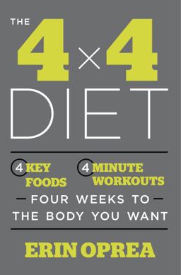 4 X 4 Diet 4 Key Foods, 4-Minute Workouts, Four Weeks to the Body You Want  9781101903087 Front Cover