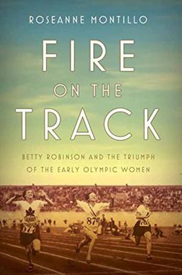 Fire on the Track Betty Robinson and the Triumph of the Early Olympic Women  9781101906156 Front Cover