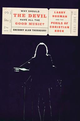 Why Should the Devil Have All the Good Music? Larry Norman and the Perils of Christian Rock  9781101907078 Front Cover